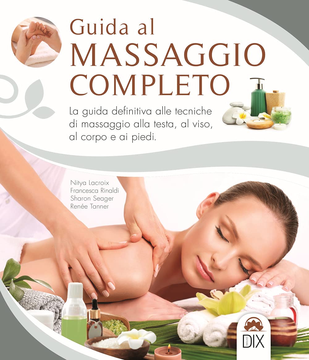 Guida al massaggio completo. La guida definitiva alle tecniche di massaggio alla testa, al viso, al corpo e ai piedi book
