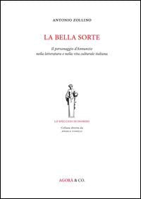 La bella sorte. Il personaggio d'Annunzio nella letteratura e nella vita culturale italiana book
