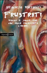 Frustrati. Uomini e donne che non hanno conosciuto l'amore book