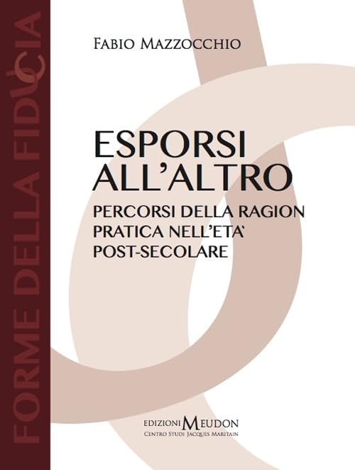 Esporsi all'altro. Percorsi della ragion pratica nell'età post-secolare (Forme della fiducia) Philosophy