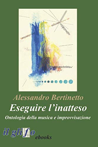 Eseguire l’inatteso.: Ontologia della musica e improvvisazione book