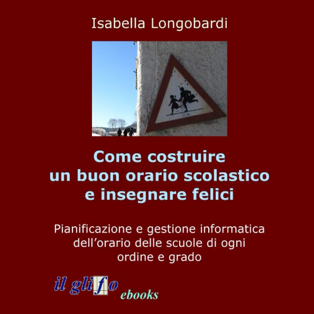 Come costruire un buon orario scolastico e insegnare felici: Pianificazione e gestione informatica dell’orario delle scuole di ogni ordine e grado Computer Science