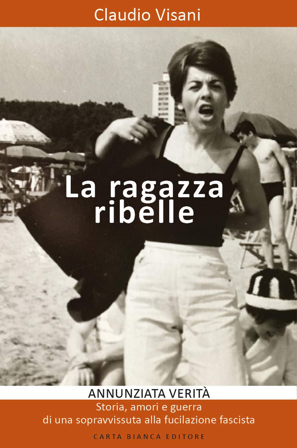 La ragazza ribelle. Annunziata. Verità, storia, amori e guerra di una sopravvissuta alla fucilazione fascista Politics & Society Books