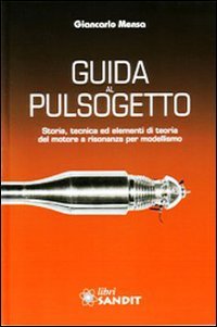 Guida al pulsogetto. Storia, tecnica ed elementi di teoria del motore a risonanza per modellismo book