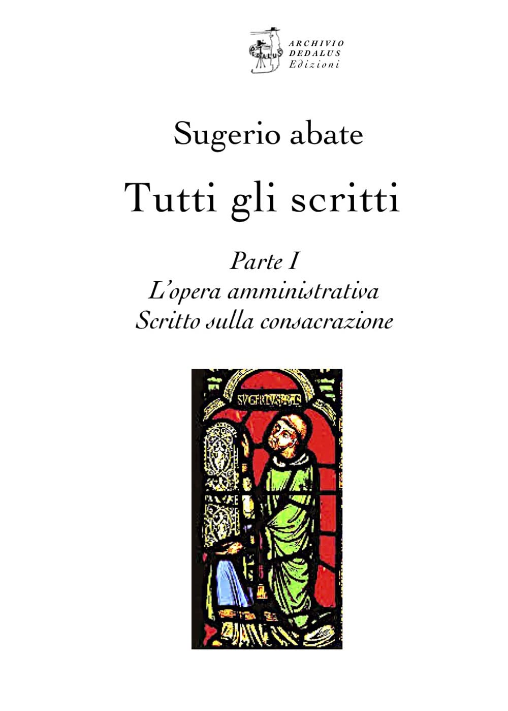 Tutti gli scritti. Sugerio abate. L' opera amministrativa. Scritto sulla consacrazione (Vol. 1) (Supernovae. Studi Duchampiani) Film, Art & Culture