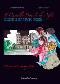 Il castello ducale di Agliè. Un incontro inaspettato. I segreti di una grande nobiltà Non-fiction