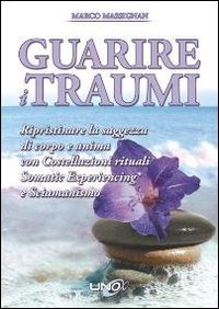 Guarire i traumi. Ripristinare la saggezza di corpo e anima con costellazioni rituali somatic experiencing e sciamanesimo Religion & Esotericism