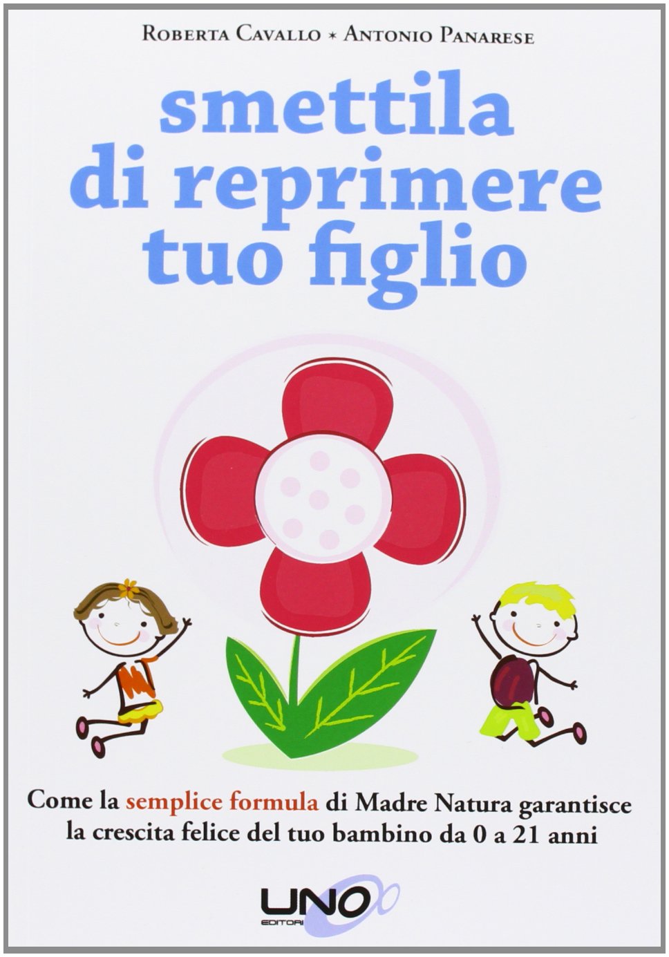 Smettila di reprimere tuo figlio. Come la semplice formula di madre natura garantisce la crescita felice del tuo bambino da 0 a 21 anni Parents & Children