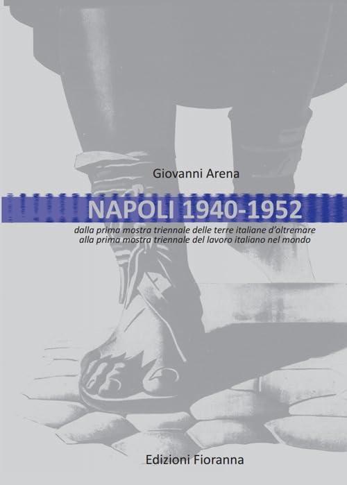 Napoli 1940-1952. Dalla prima mostra triennale delle terre italiane d'oltremare alla prima mostra triennale del lavoro italiano nel mondo book