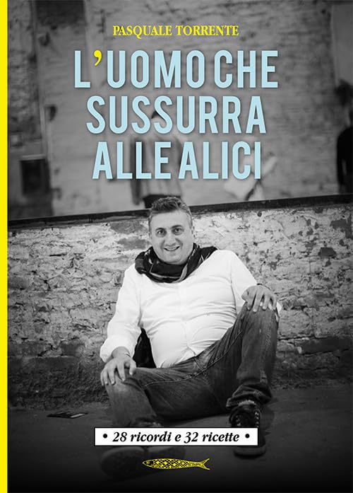 L'uomo che sussurra alle alici. 28 ricordi e 32 ricette book