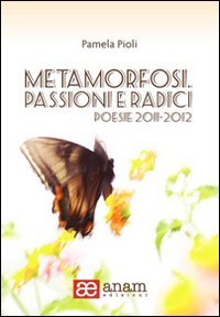 Metamorfosi. Passioni e radici. Poesie 2011-2012 Poetry