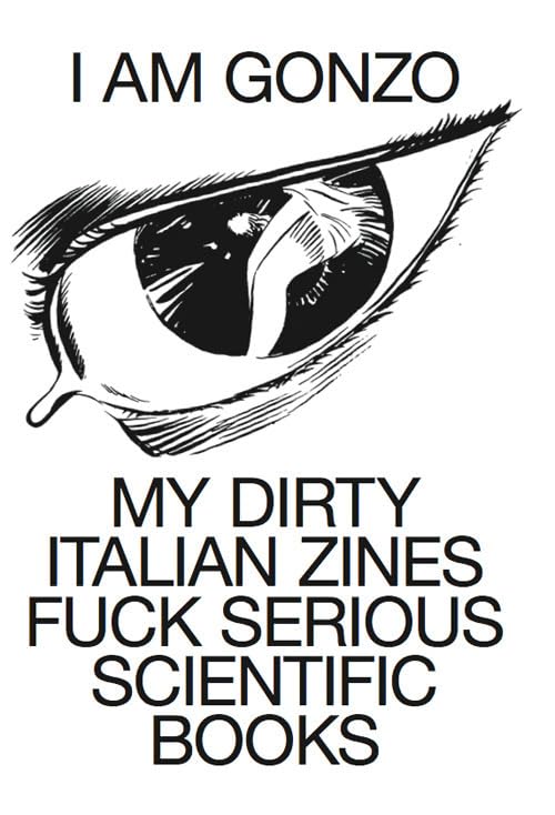 I Am Gonzo. My Dirty Italian Zines Fuck Serious Scientific Books book