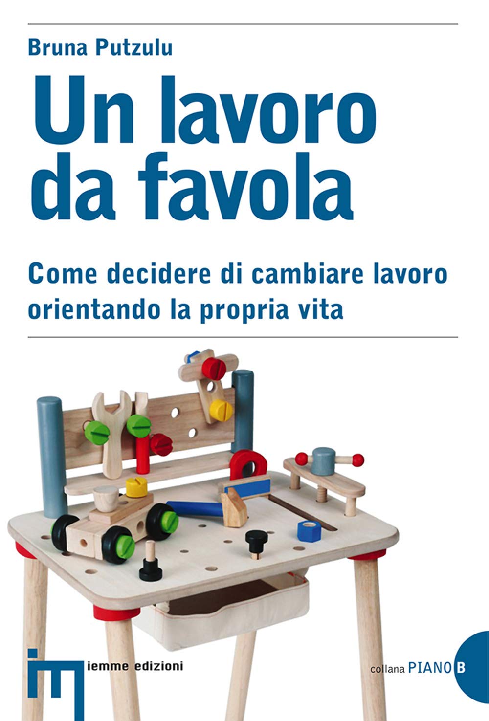 Un lavoro da favola. Come decidere di cambiare lavoro orientando la propria vita (Piano B) Business, Finance & Career