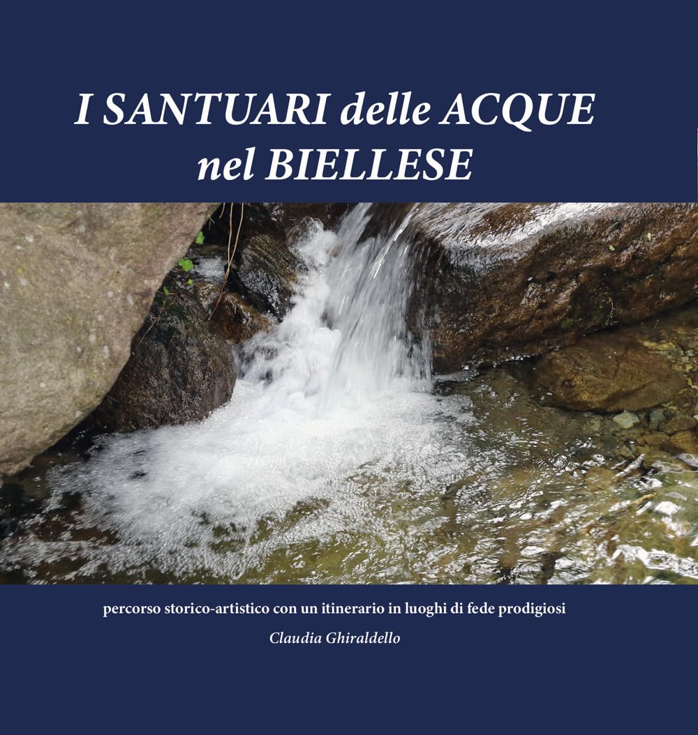 I Santuari delle Acque nel Biellese. Percorso storico artistico con un itinerario in luoghi di fede prodigiosi Architecture