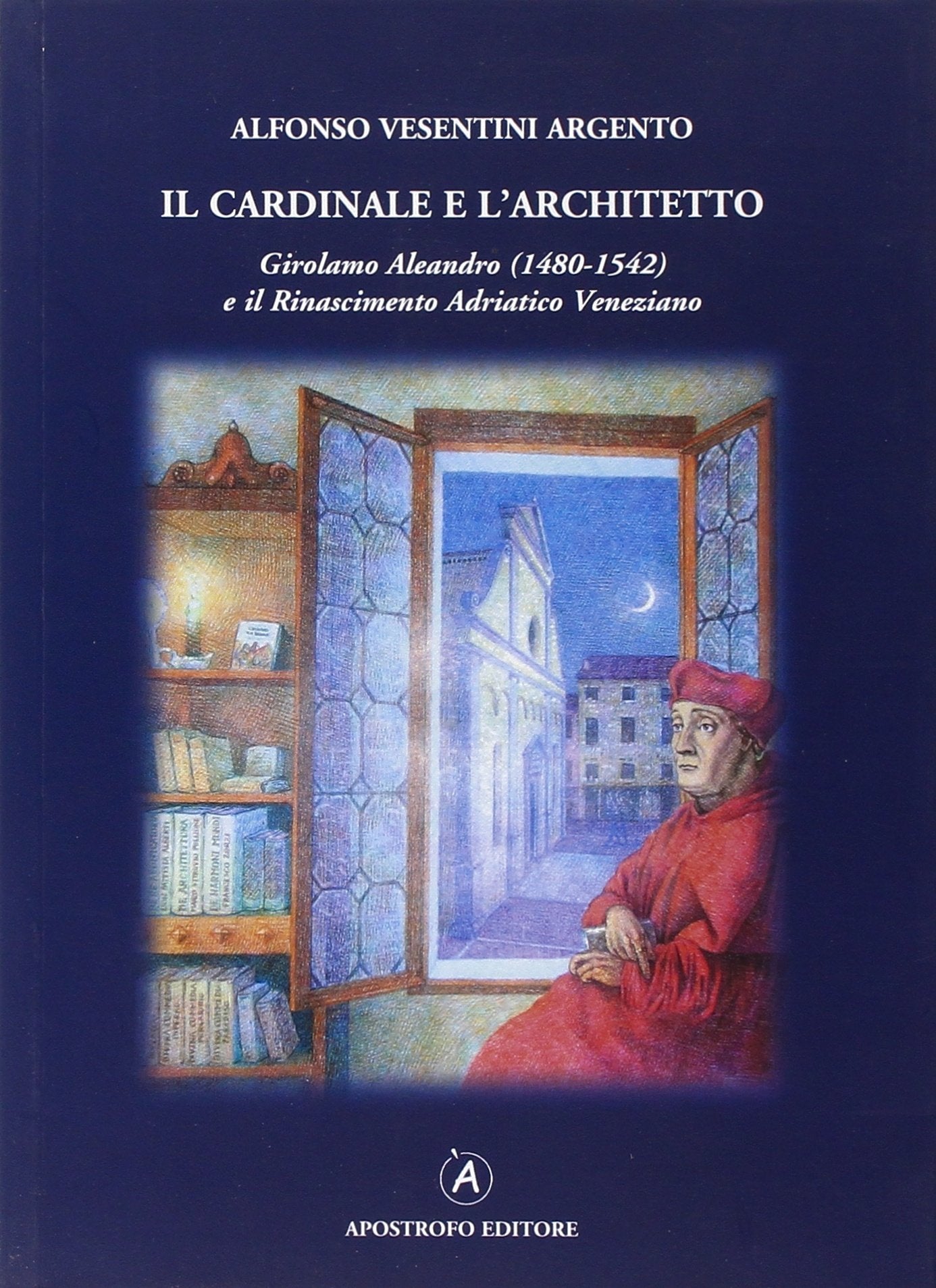 Il cardinale e l'architetto. Girolamo Aleandro (1480-1542) e il Rinascimento adriatico veneziano Historical Fiction