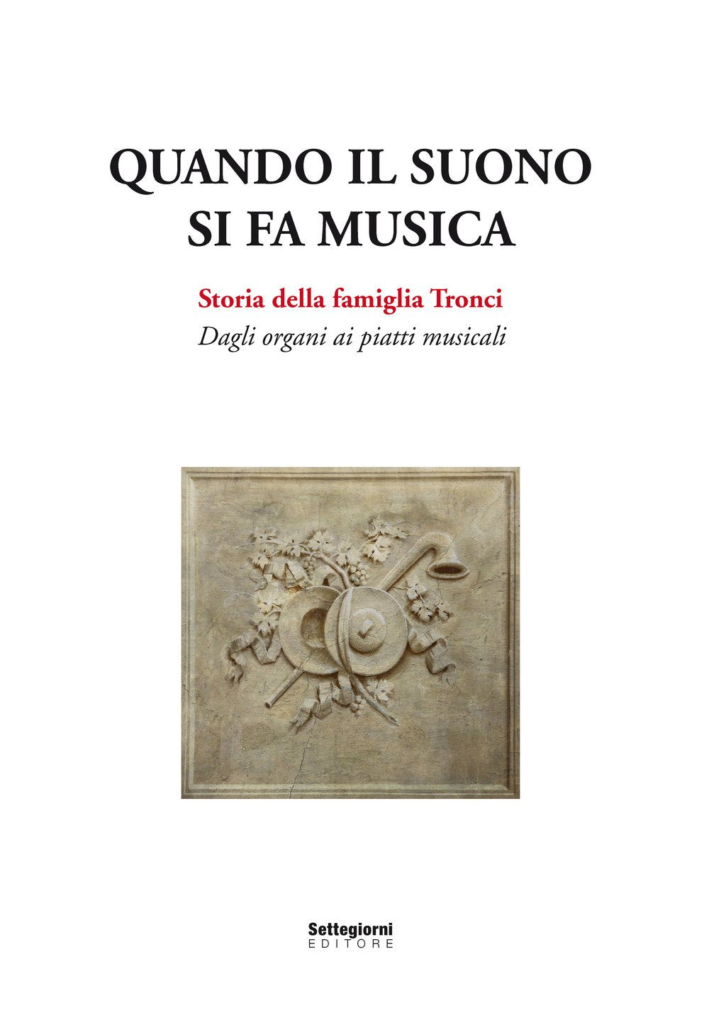 Quando il suono si fa musica. Storia della famiglia Tronci. Dagli organi ai piatti musicali Arts & Music