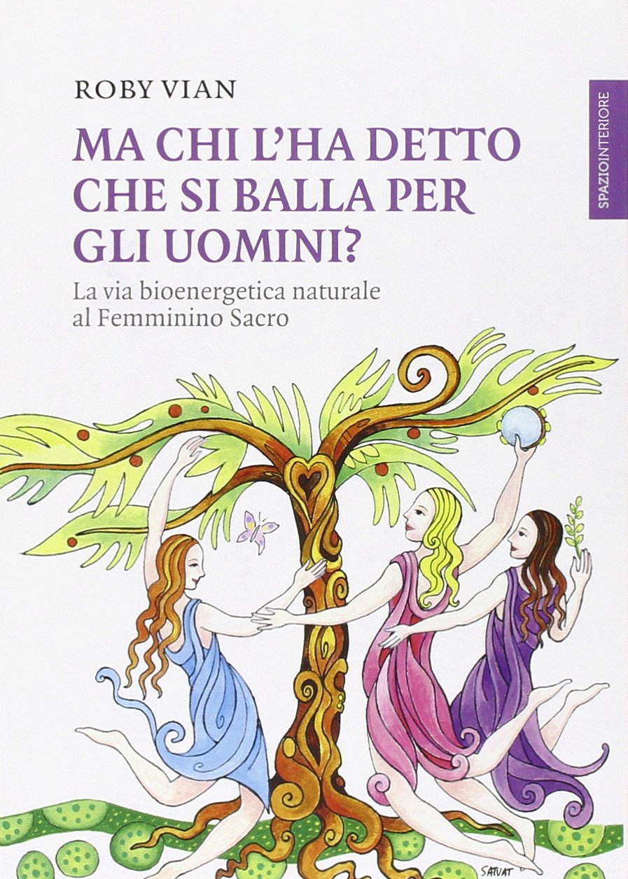 Ma chi l'ha detto che si balla per gli uomini? La via bioenergetica naturale al femminino sacro book