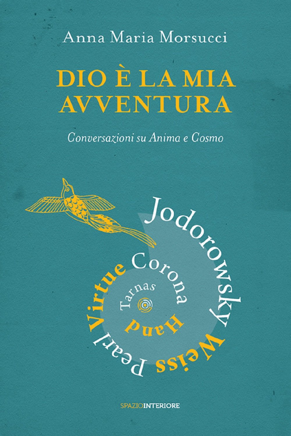 Dio è la mia avventura. Conversazioni su Anima e Cosmo. Mauro Corona, Robet Hand, Alejandro Jodorowsky, Eric Pearl, Richard Tarnas, Doreen Virtue, Brian Weiss Religion & Esotericism