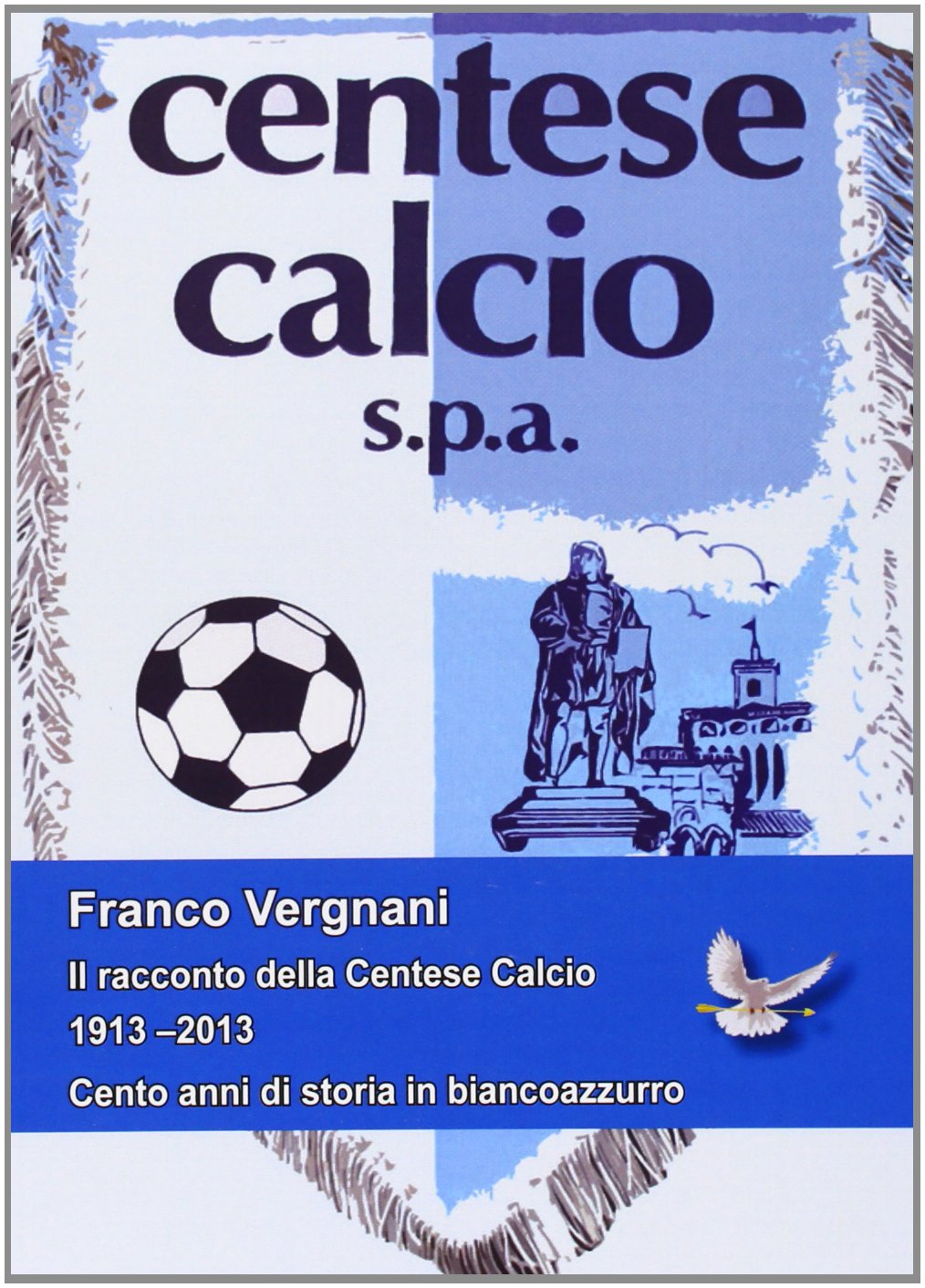 Il racconto della Centese Calcio 1913-2013. Cento anni di storia in biancoazzurro book