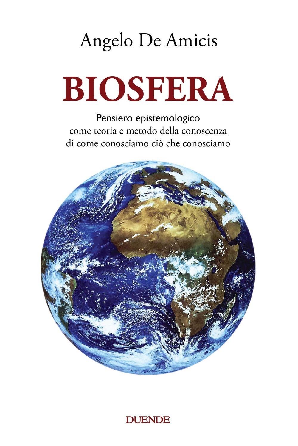Biosfera. Pensiero epistemologico. Come teoria e metodo della conoscenza di come conosciamo ciò che conosciamo. Nuova ediz. Natural Sciences