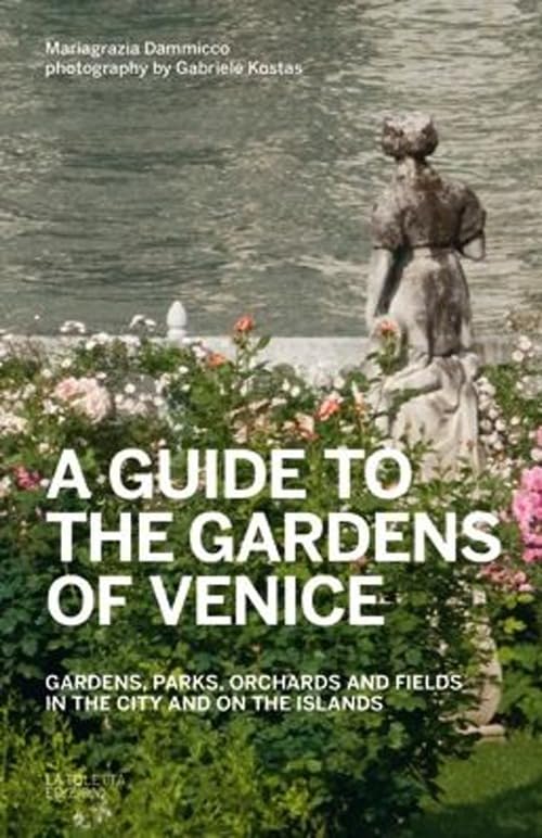 A guide to the gardens of Venice. Gardens, parks, orchards and fields in the city and on the islands Travel Books