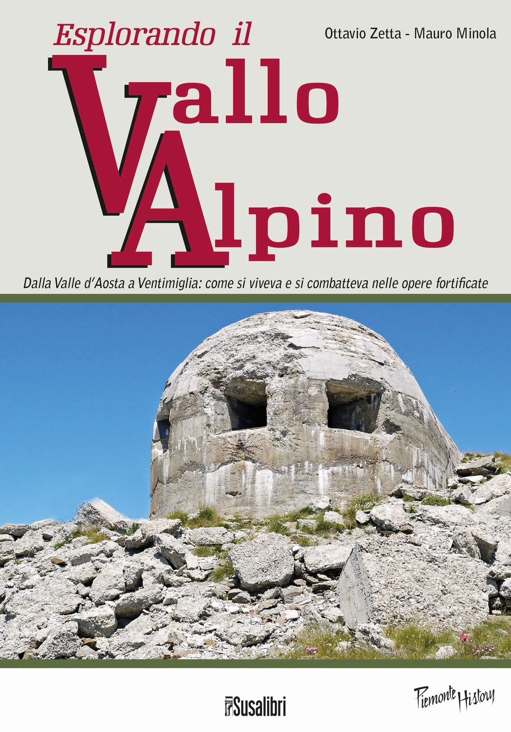 Esplorando il vallo alpino. Dalla Valle d'Aosta a Ventimiglia: come si viveva e si combatteva nelle opere fortificate Leisure, Home & Garden