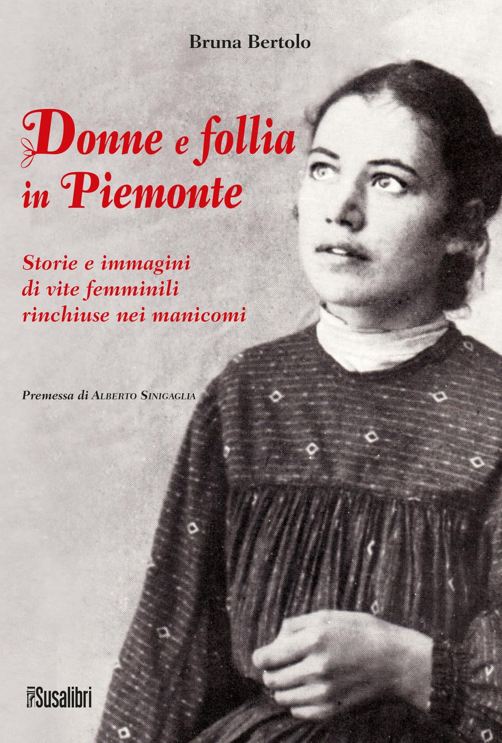 Donne e follia in Piemonte. Storie e immagini di vite femminili rinchiuse nei manicomi Books