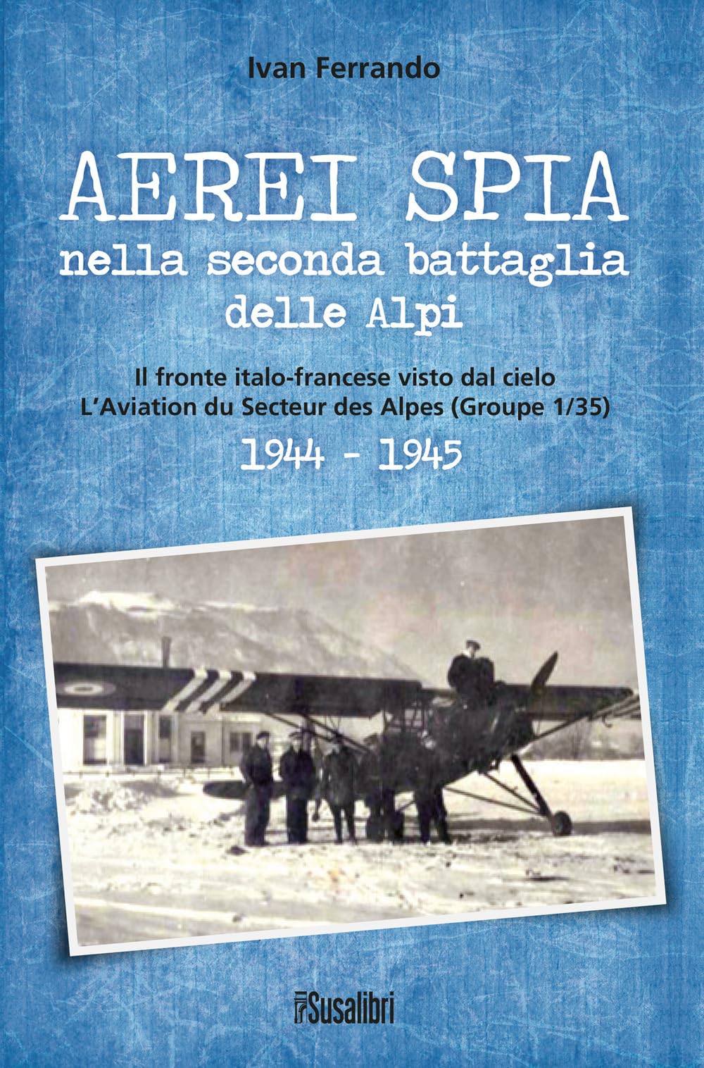 Aerei spia nella seconda battaglia delle Alpi. Il fronte italo-francese visto dal cielo. L'Aviation du Secteur des Alpes (Groupe 1/35) 1944-1945 Social Sciences