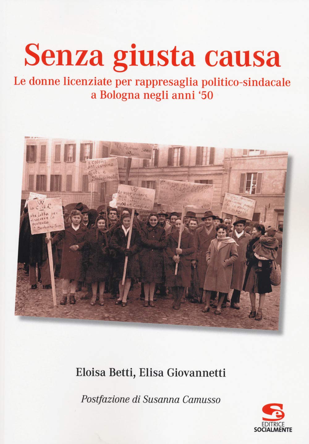 Senza giusta causa. Le donne licenziate per rappresaglia politico-sindacale a Bologna negli anni '50 book