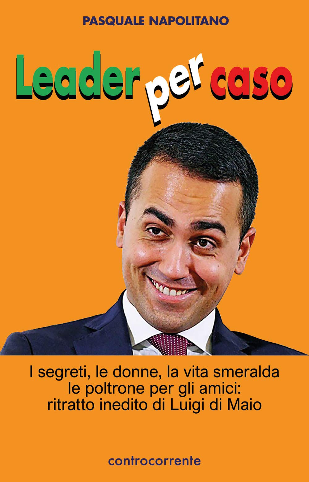 Leader per caso. I segreti, le donne, la vita smeralda, le poltrone per gli amici: ritratto inedito di Luigi di Maio book
