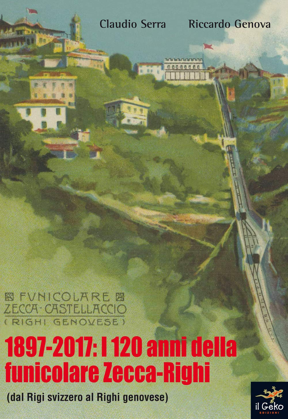 1897-2017: i 120 anni della funicolare Zecca-Righi. Dal Righi svizzero al Righi genovese book