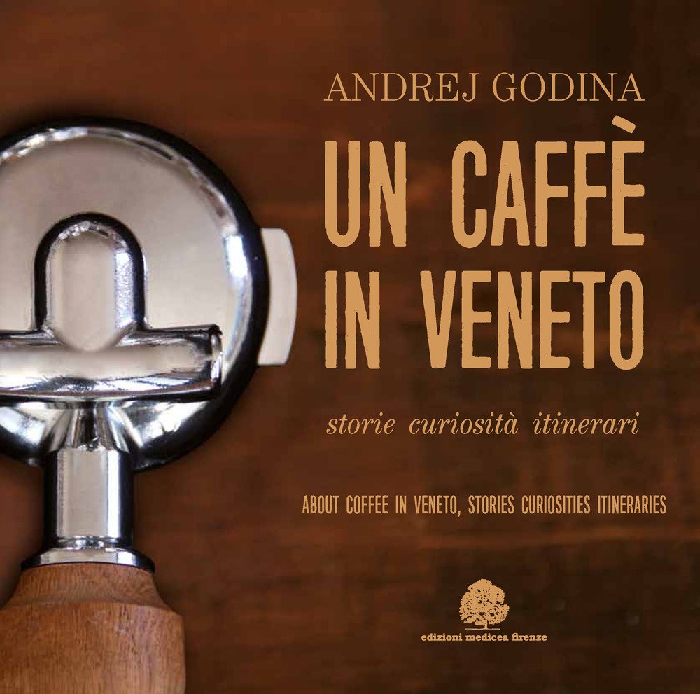 Un caffè in Veneto. Storie, eccellenze, itinerari-About coffee in Veneto. Stories, curiosities, itineraries book