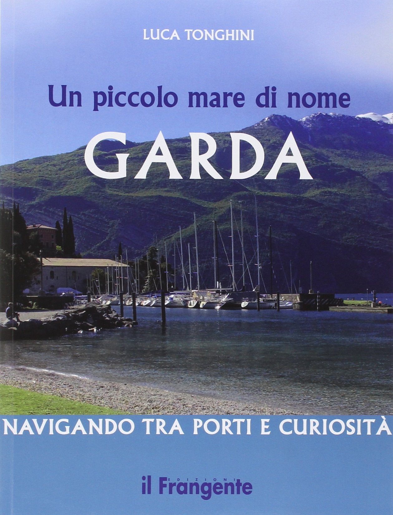 Un piccolo mare di nome Garda. Navigando tra porti e curiosità book