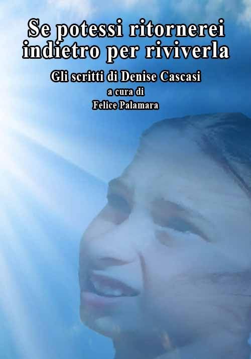 Se potessi ritornerei indietro per riviverla. Gli scritti di Denise Cascasi book