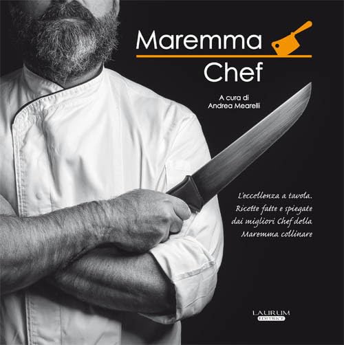Maremma chef. L’eccellenza a tavola. Ricette fatte e spiegate dai migliori chef della maremma collinare book