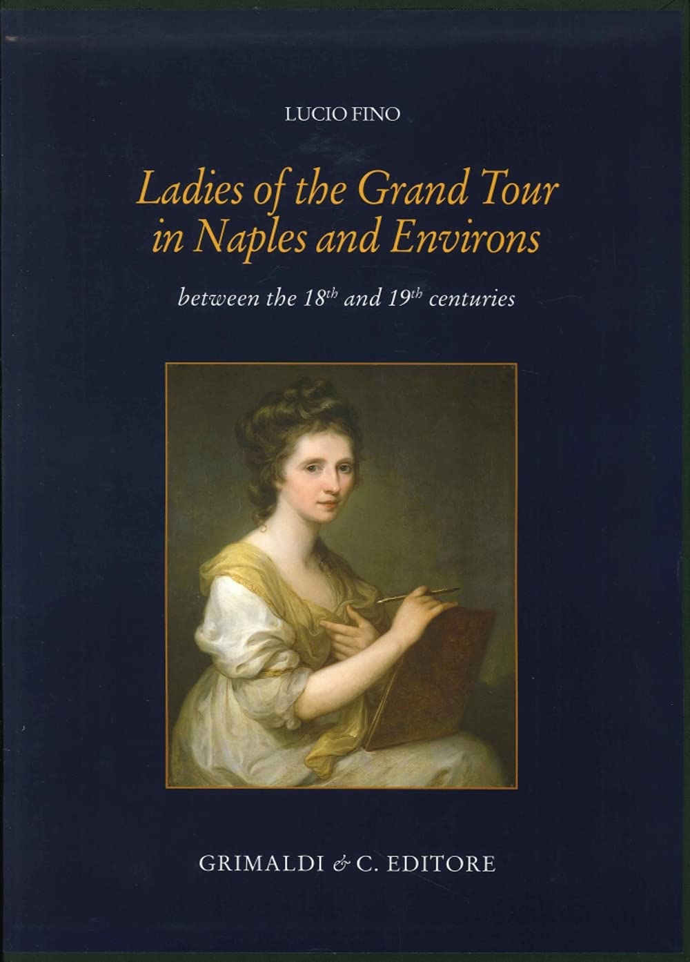 Ladies of the grand tour in Naples and environs. Between the 18th and 19th centuries. Ediz. illustrata Film, Art & Culture