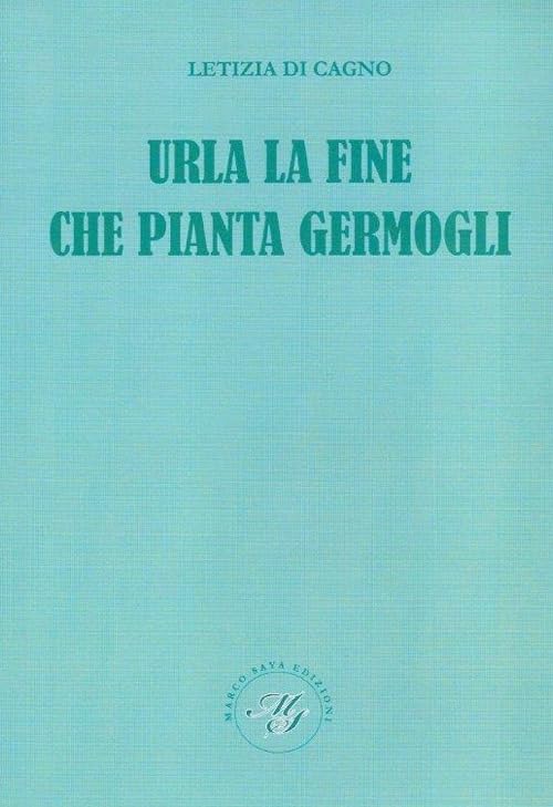 Urla la fine che pianta germogli. Raccolta poetica Poetry