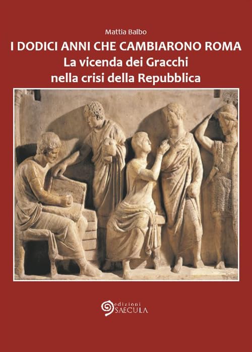 I dodici anni che cambiarono Roma. La vicenda dei Gracchi nella crisi della Repubblica Ancient Times