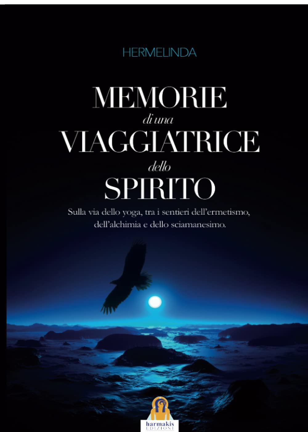 Memorie di una viaggiatrice dello spirito. Sulla via dello yoga, tra i sentieri dell'ermetismo, dell'alchimia e dello sciamanesimo (Saggi) Lifestyle