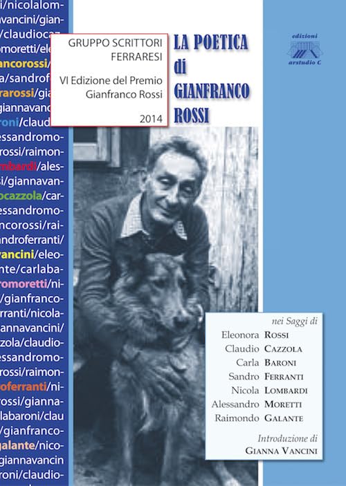 La poetica di Gianfranco Rossi. Gruppo scrittori ferraresi. Premio Granfranco Rossi 7ª edizione Contemporary literature