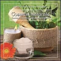 Cosmesi naturale. Tecniche e creazioni per ogni esigenza di bellezza Leisure, Home & Garden