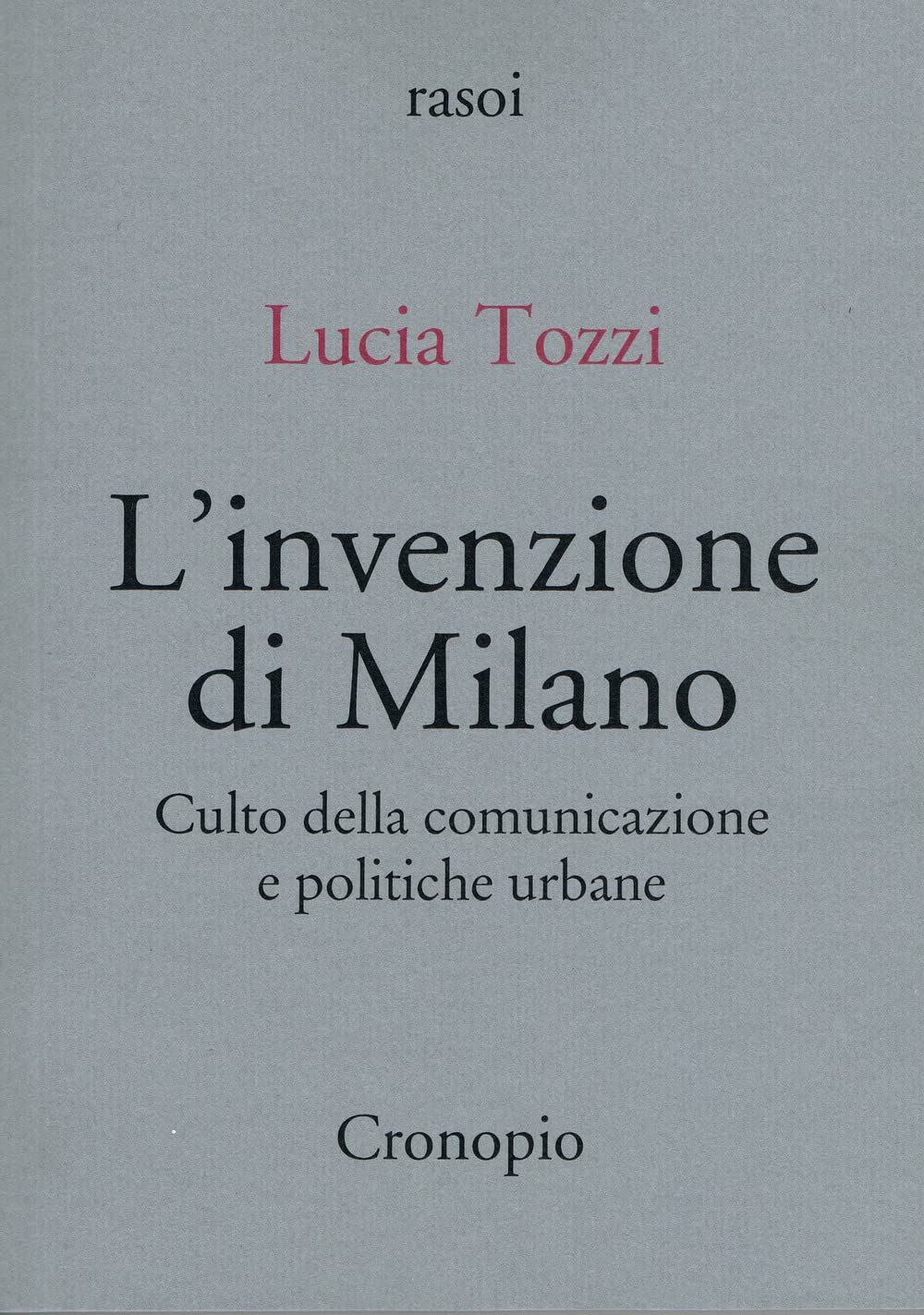 L' invenzione di Milano. Culto della comunicazione e politiche urbane Social Sciences