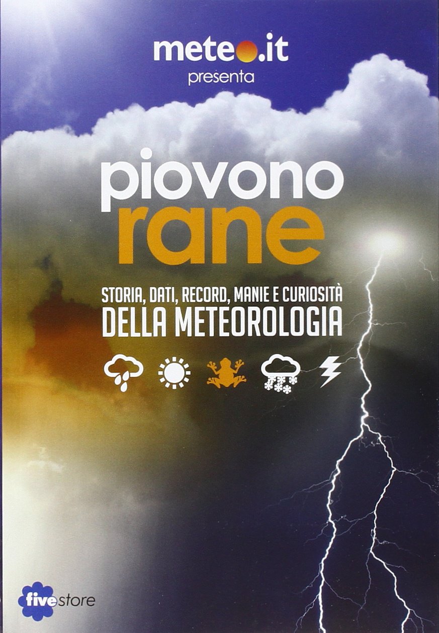 Piovono rane. Storia, dati, record, manie e curiosità della meteorologia book