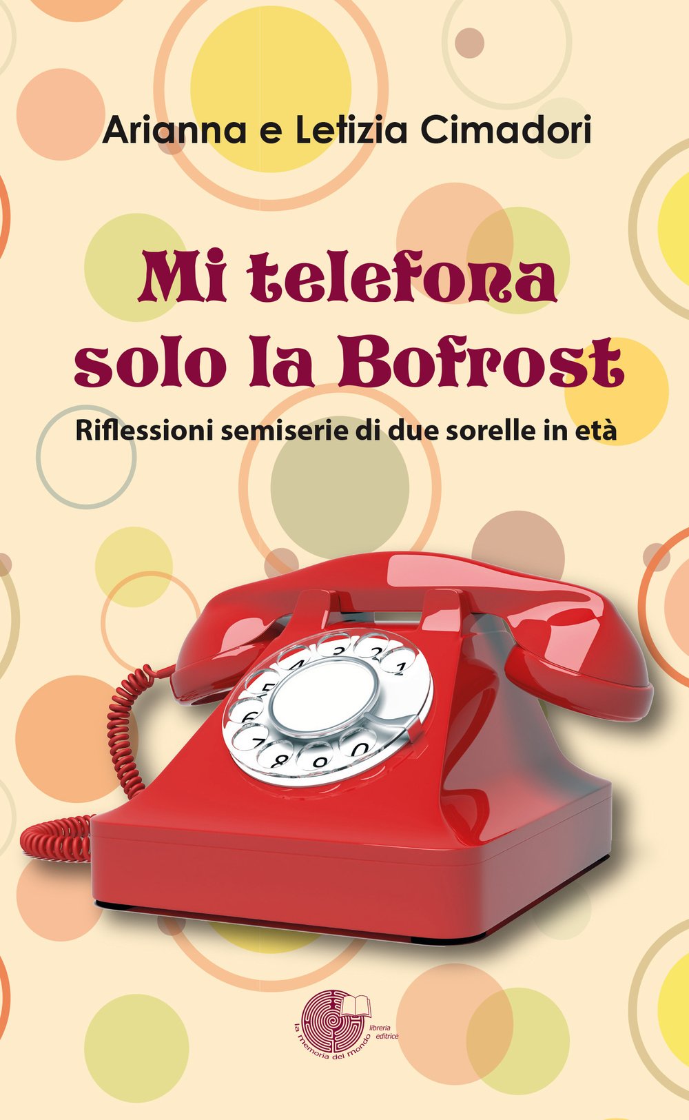 Mi telefona solo la Bofrost. Riflessioni semiserie di due sorelle in età (Contemporanea) Contemporary literature Books