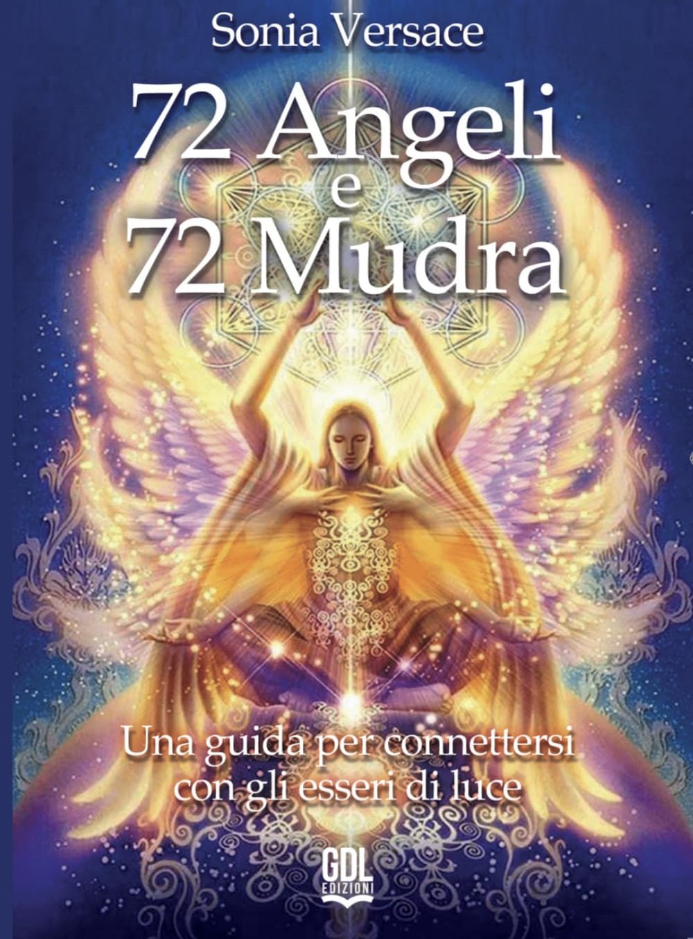 72 angeli e 72 mudra. Una guida per connettersi con gli esseri di luce book