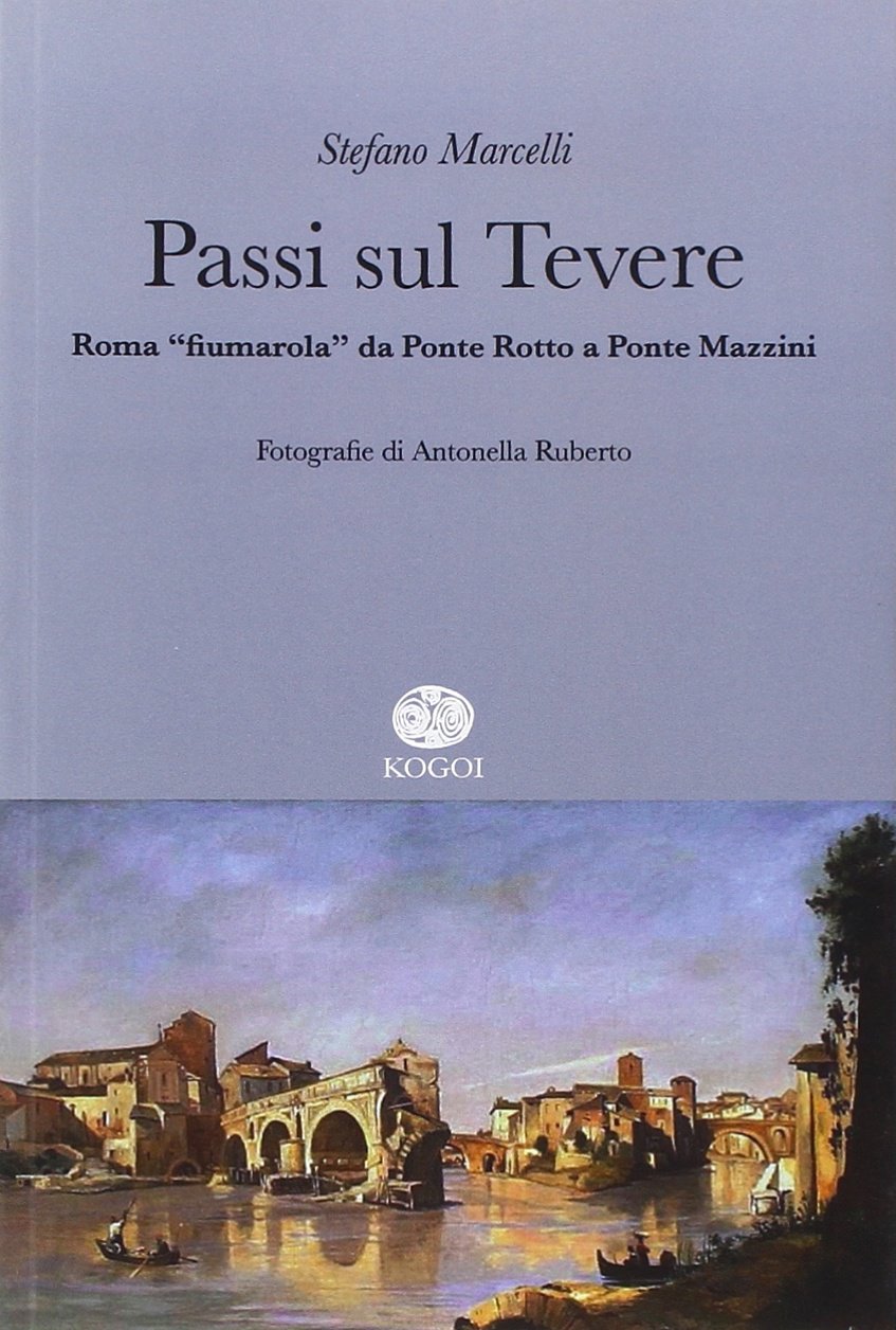 Passi sul Tevere. Roma «fiumarola» da Ponte Rotto a Ponte Mazzini book
