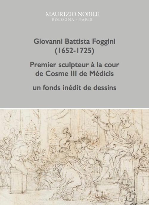 Giovanni Battista Foggini (1652-1725). Premier sculpteur à la cour de Cosme III de Médicis, un fond inédit de dessins. Ediz. illustrata book