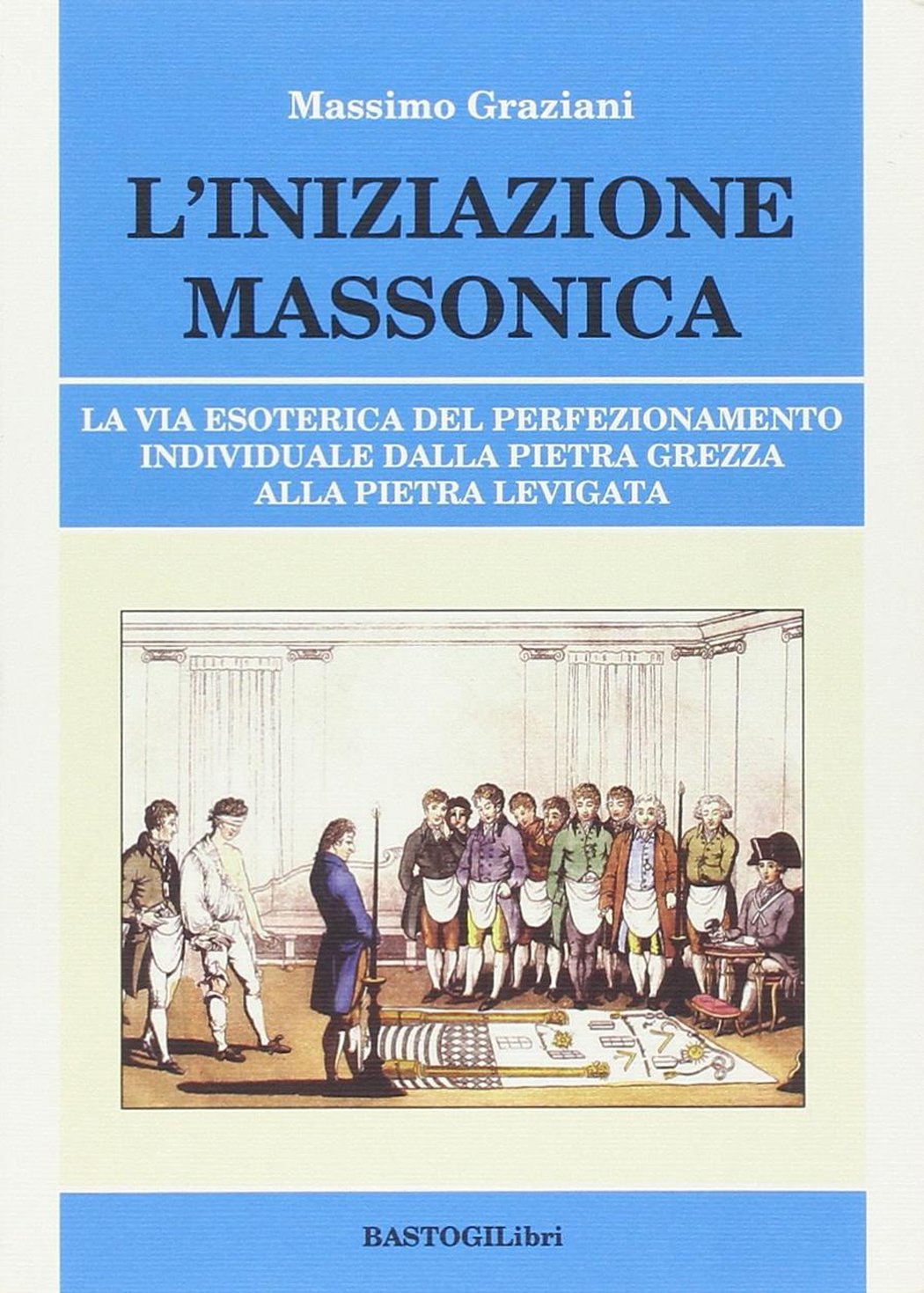 L'iniziazione massonica. La via esoterica del perfezionamento individuale dalla pietra grezza alla pietra levigata book