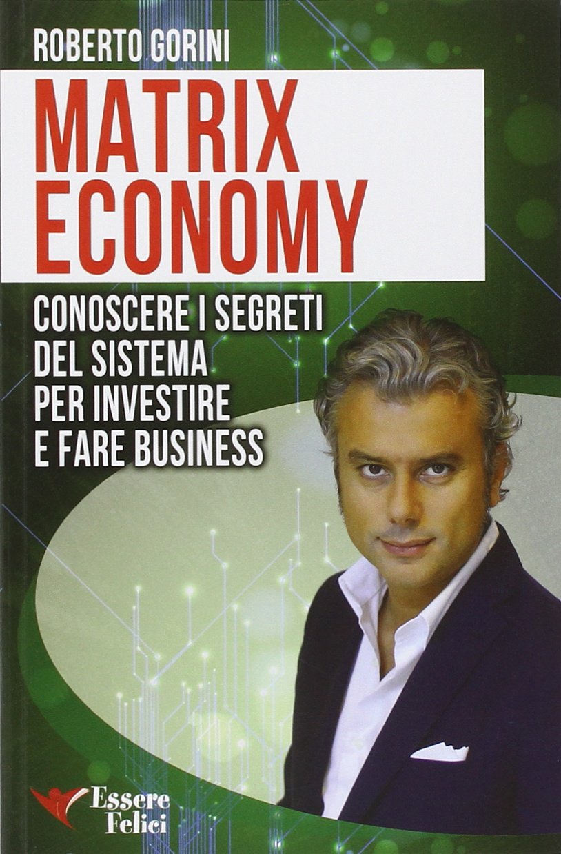 Matrix economy. Conoscere i segreti del sistema per investire e fare business book