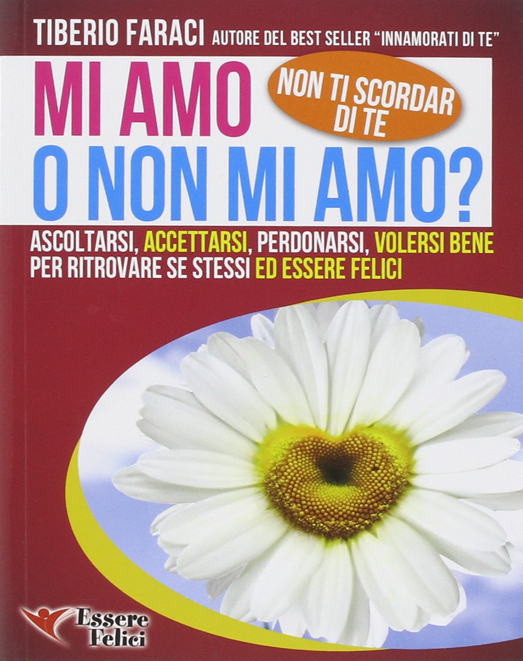 Mi amo o non mi amo? Non ti scordar di te. Ascoltarsi accettarsi perdonarsi volersi bene per ritrovare se stessi ed essere felici (Self Help) Lifestyle